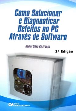 Imagem de COMO SOLUCIONAR E DIAGNOSTICAR DEFEITOS NO PC ATRAVES DO SOFTWARE - 2ª EDICAO 2009