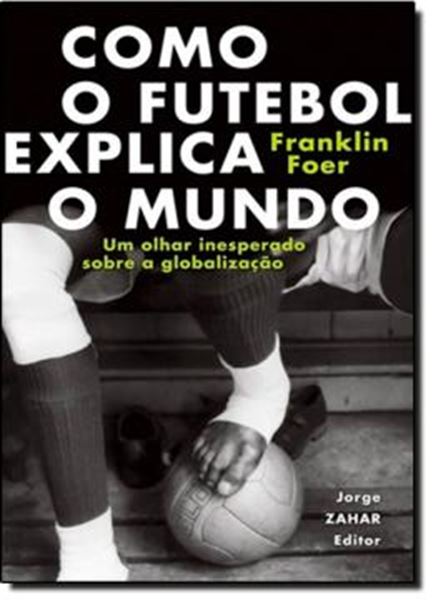 Picture of COMO O FUTEBOL EXPLICA  O MUNDO - UM OLHAR INESPERADO SOBRE A GLOBALIZACAO