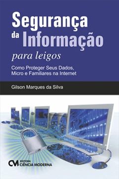 Imagem de SEGURANCA DA INFORMACAO PARA LEIGOS - COMO PROTEGER SEUS DADOS, MICRO E FAMILIARES NA INTERNET