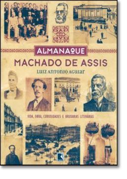 Imagem de ALMANAQUE MACHADO DE ASSIS - VIDA, OBRA, CURIOSIDADES E BRUXARIAS LITERARIAS - 3ª ED