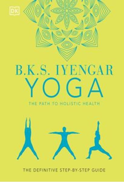 Picture of B.K.S. IYENGAR YOGA - THE PATH TO HOLISTIC HEALTH - THE DEFINITIVE STEP-BY-STEP GUIDE