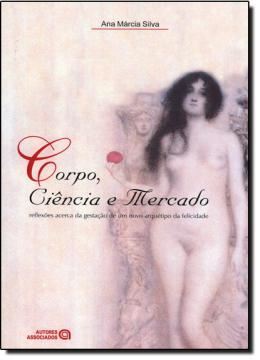 Imagem de CORPO, CIÊNCIA E MERCADO - REFLEXÕES ACERCA DA GESTAÇÃO DE UM NOVO ARQUÉTIPO DA FELICIDADE