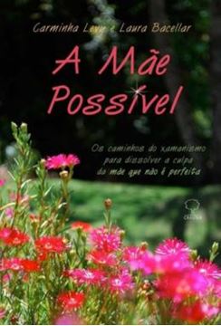 Imagem de A MAE POSSIVEL - OS CAMINHOS DO XAMANISMO PARA DISSOLVER A CULPA DA MÃE QUE NÃO É PERFEITA