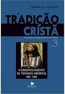 Imagem de TRADICAO CRISTA, A - VOL. 3 - UMA HISTORIA DO DESENVOLVIMENTO DA DOUTRINA - O DESENVOLVIMENTO DA TEOLOGIA MEDIEVAL  600-1300