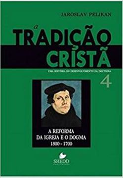 Imagem de TRADICAO CRISTA, A - VOL. 4 - UMA HISTORIA DO DESENVOLVIMENTO DA DOUTRINA - A REFORMA DA IGREJA E O DOGMA  1300-1700