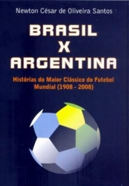 Picture of BRASIL X ARGENTINA - HISTORIAS DO MAIOR CLASSICO DO FUTEBOL MUNDIAL - 1908-2008