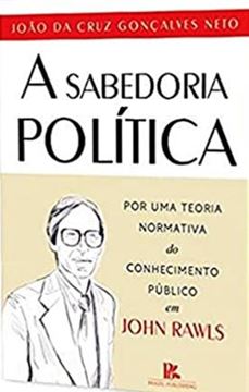 Imagem de a SABEDORIA POLITICA - POR UMA TEORIA NORMATIVA DO CONHECIMENTO PUBLICO EM JOHN RAWLS