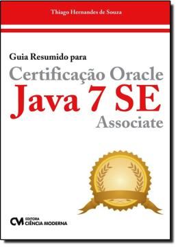Imagem de GUIA RESUMIDO PARA CERTIFICAÇAO ORACLE JAVA 7 SE ASSOCIATE