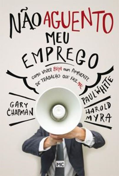 Picture of NAO AGUENTO MEU EMPREGO - COMO VIVER BEM NUM AMBIENTE DE TRABALHO QUE FAZ MAL