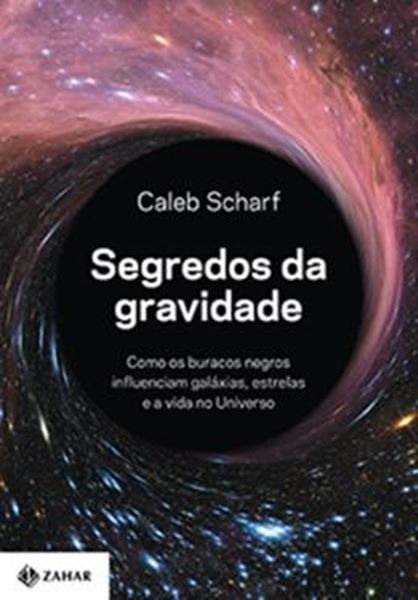 Picture of SEGREDOS DA GRAVIDADE - COMO OS BURACOS NEGROS INFLUENCIAM GALAXIAS, ESTRELAS E A VIDA NO UNIVERSO