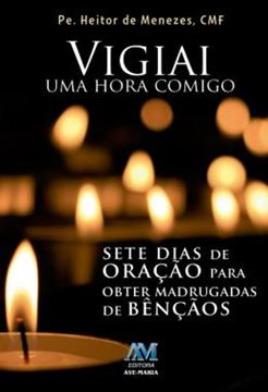 Imagem de VIGIAI UMA HORA COMIGO - SETE DIAS DE ORACAO PARA OBTER MADRUGADAS DE BENCAOS - 2ª ED.