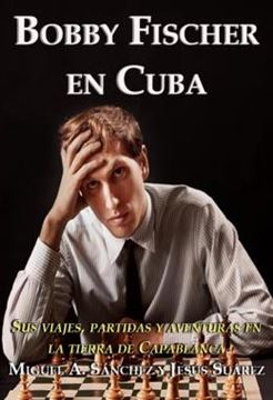 Imagem de BOBBY FISCHER EN CUBA - SUS VIAJES, PARTIDAS Y AVENTURAS EN LA TIERRA DE CAPABLANCA