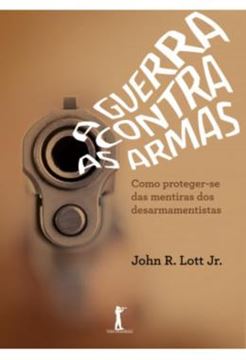 Imagem de A GUERRA CONTRA AS ARMAS - COMO PROTEGER-SE DAS MENTIRAS DOS DESARMAMENTISTAS