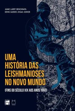Imagem de UMA HISTORIA DAS LEISHMANIOSES NO NOVO MUNDO - (FINS DO SECULO XIX AOS ANOS 1960)