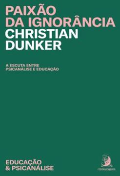 Imagem de PAIXAO DA IGNORANCIA - A ESCUTA ENTRE A PSICANALISE E EDUCACAO