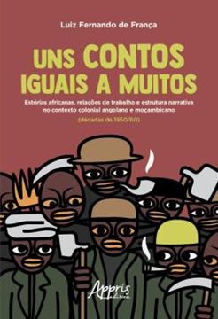 Imagem de UNS CONTOS IGUAIS A MUITOS - ESTORIAS AFRICANAS, RELACOES DE TRABALHO E ESTRUTURA NARRATIVA NO CONTEXTO COLONIAL ANGOLANO E MOCAMBICANO (DECADAS DE 1950/60)
