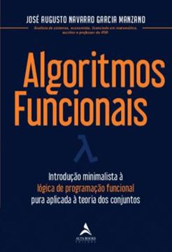 Imagem de ALGORITMOS FUNCIONAIS - INTRODUCAO MINIMALISTA A LOGICA DE PROGRAMACAO FUNCIONAL PURA APLICADA A TEORIA DOS CONJUNTOS