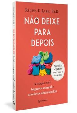 Imagem de NAO DEIXE PARA DEPOIS - A RELACAO ENTRE BAGUNCA MENTAL E ARMARIOS ABARROTADOS
