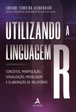 Imagem de UTILIZANDO A LINGUAGEM R - CONCEITOS, MANIPULACAO, VISUALIZACAO, MODELAGEM E ELABORACAO DE RELATORIOS