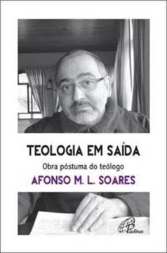Imagem de TEOLOGIA EM SAIDA. OBRA POSTUMA DO TEOLOGO AFONSO M.L. SOARES