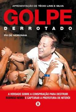 Imagem de GOLPE DERROTADO - A VERDADE SOBRE A CONSPIRACAO PARA DESTRUIR RODRIGO NEVES E CAPTURAR A PREFEITURA DE NITEROI