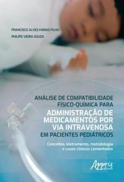 Imagem de ANALISE DE COMPATIBILIDADE FISICO-QUIMICA PARA ADMINISTRACAO DE MEDICAMENTOS POR VIA INTRAVENOSA EM PACIENTES PEDIATRICOS - CONCEITOS, INSTRUMENTO, METODOLOGIA E CASOS CLINICOS COMENTADOS