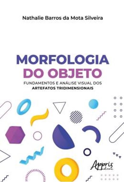 Picture of MORFOLOGIA DO OBJETO - FUNDAMENTOS E ANALISE VISUAL DOS ARTEFATOS TRIDIMENSIONAIS