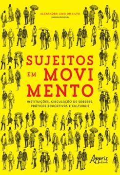 Imagem de SUJEITOS EM MOVIMENTO - INSTITUICOES, CIRCULACAO DE SABERES, PRATICAS EDUCATIVAS E CULTURAIS