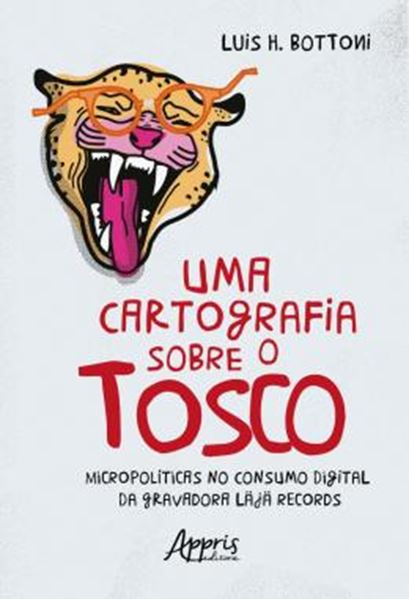 Picture of UMA CARTOGRAFIA SOBRE O TOSCO - MICROPOLITICAS NO CONSUMO DIGITAL DA GRAVADORA LAJA RECORDS