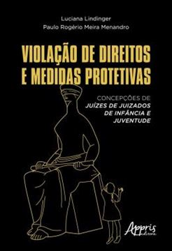 Imagem de VIOLACAO DE DIREITOS E MEDIDAS PROTETIVAS - CONCEPCOES DE JUIZES DE JUIZADOS DE INFANCIA E JUVENTUDE