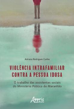 Imagem de VIOLENCIA INTRAFAMILIAR CONTRA A PESSOA IDOSA - O TRABALHO DAS ASSISTENTES SOCIAIS DO MINISTERIO PUBLICO DO MARANHAO