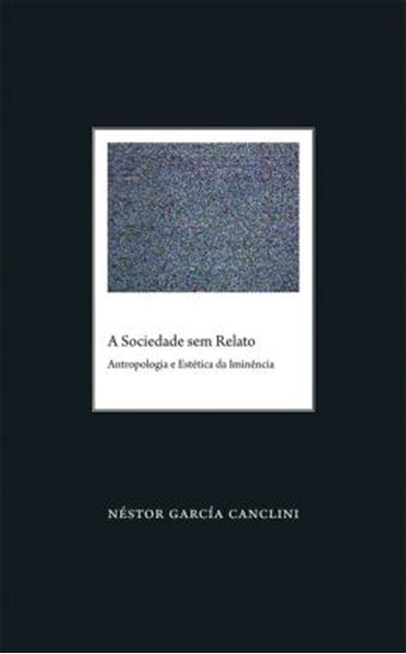 Picture of A SOCIEDADE SEM RELATO - ANTROPOLOGIA E ESTETICA DA IMINENCIA
