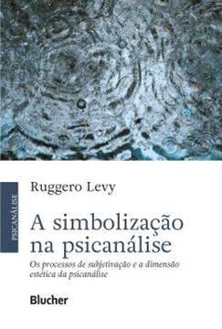 Imagem de A SIMBOLIZACAO NA PSICANALISE - OS PROCESSOS DE SUBJETIVACAO E A DIMENSAO ESTETICA DA PSICANALISE