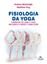 Imagem de FISIOLOGIA DA YOGA - EVIDENCIAS DE COMO A YOGA INFLUENCIA A SAUDE E O BEM-ESTAR