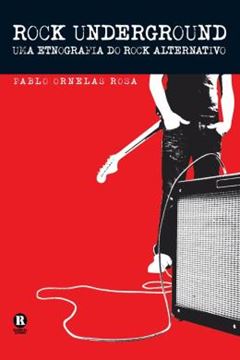 Imagem de ROCK UNDERGROUND - UMA ETNOGRAFIA DO ROCK ALTERNATIVO