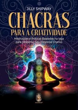 Imagem de CHACRAS PARA A CRIATIVIDADE - MEDITACOES E PRATICAS BASEADAS NA IOGA PARA DESPERTAR SEU POTENCIAL CRIATIVO