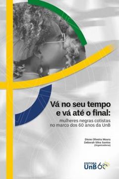Imagem de VA NO SEU TEMPO E VA ATE O FINAL - MULHERES NEGRAS COTISTAS NO MARCO DOS 60 ANOS DA UNB