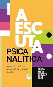 Imagem de A ESCUTA PSICANALISTICA - MANIFESTO CONTRA A OPACIDADE EM ESCUTAR O OUTRO