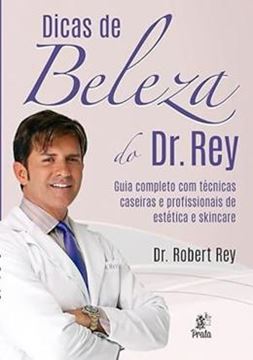 Imagem de DICAS DE BELEZA DO DR. REY GUIA COMPLETO COM TÉCNICAS CASEIRAS E PROFISSIONAIS DE ESTÉTICA E SKINCARE