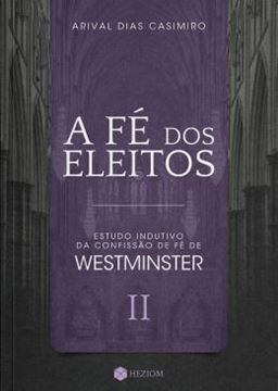 Imagem de A FE DOS ELEITOS ll - ESTUDO INDUTIVO DA CONFISSAO DE FE DE WESTMINSTER