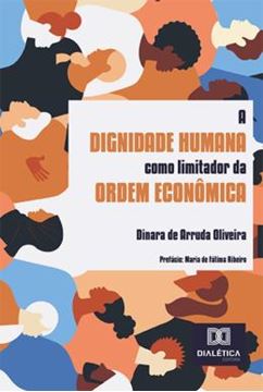Imagem de A DIGNIDADE HUMANA COMO LIMITADOR DA ORDEM ECONOMICA