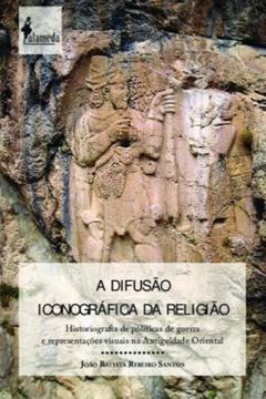 Imagem de A DIFUSAO ICONOGRAFICA DA RELIGIAO - HISTORIOGRAFIA DE POLITICAS DE GUERRA E REPRESENTACOES VISUAIS NA ANTIGUIDADE ORIENTAL