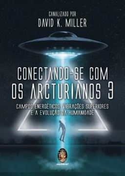 Imagem de CONECTANDO-SE COM OS ARCTURIANOS 3 - VOLUME 3 - CAMPO ENERGETICO, VIBRACOES SUPERIORES E A EVOLUCAO DA HUMANIDADE