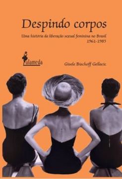 Imagem de DESPINDO CORPOS - UMA HISTORIA DA LIBERACAO SEXUAL FEMININA NO BRASIL (1961-1985)
