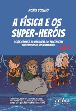 Imagem de A FISICA E OS SUPER-HEROIS - VOL. 3 - A CIENCIA EXPLICA AS HABILIDADES DOS PERSONAGENS MAIS PODEROSOS DOS QUADRINHOS