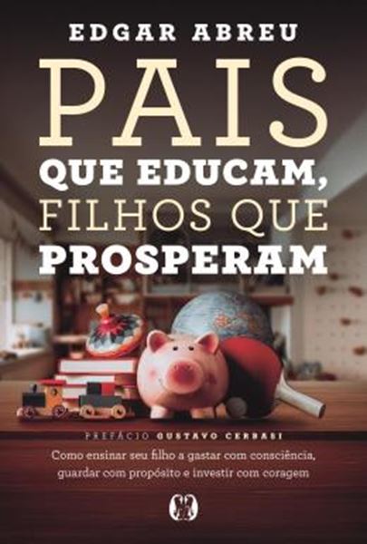 Picture of PAIS QUE EDUCAM, FILHOS QUE PROSPERAM - COMO ENSINAR SEU FILHO A GASTAR COM CONSCIENCIA, GUARDAR COM PROPOSITO E INVESTIR COM CORAGEM