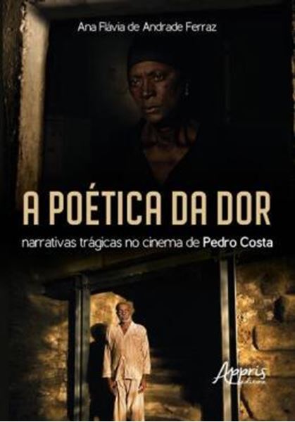 Picture of A POETICA DA DOR - NARRATIVAS TRAGICAS NO CINEMA DE PEDRO COSTA