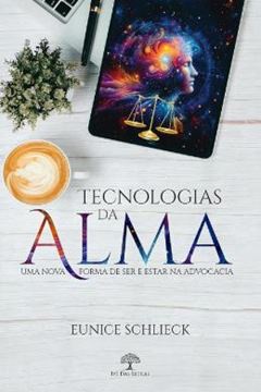 Imagem de TECNOLOGIAS DA ALMA - UMA NOVA FORMA DE SER E ESTAR NA ADVOCACIA