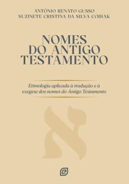 Imagem de NOMES DO ANTIGO TESTAMENTO - ETIMOLOGIA APLICADA A TRADUCAO E A EXEGESE DOS NOMES DO ANTIGO TESTAMENTO