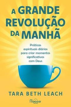 Imagem de A GRANDE REVOLUCAO DA MANHA - PRATICAS ESPIRITUAIS DIARIAS PARA CRIAR MOMENTOS SIGNIFICATIVOS COM DEUS